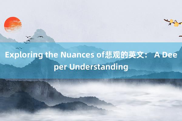 Exploring the Nuances of悲观的英文： A Deeper Understanding